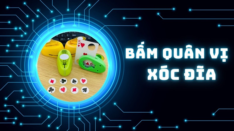 Bật mí chiến thuật bấm quân vị xóc đĩa siêu chuẩn xác 9