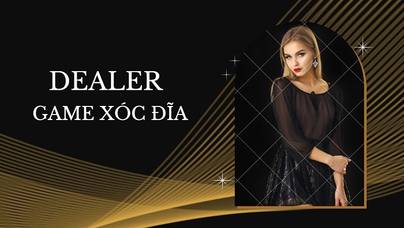 Dealer trong game xóc đĩa là gì? Yêu cầu để làm dealer 8